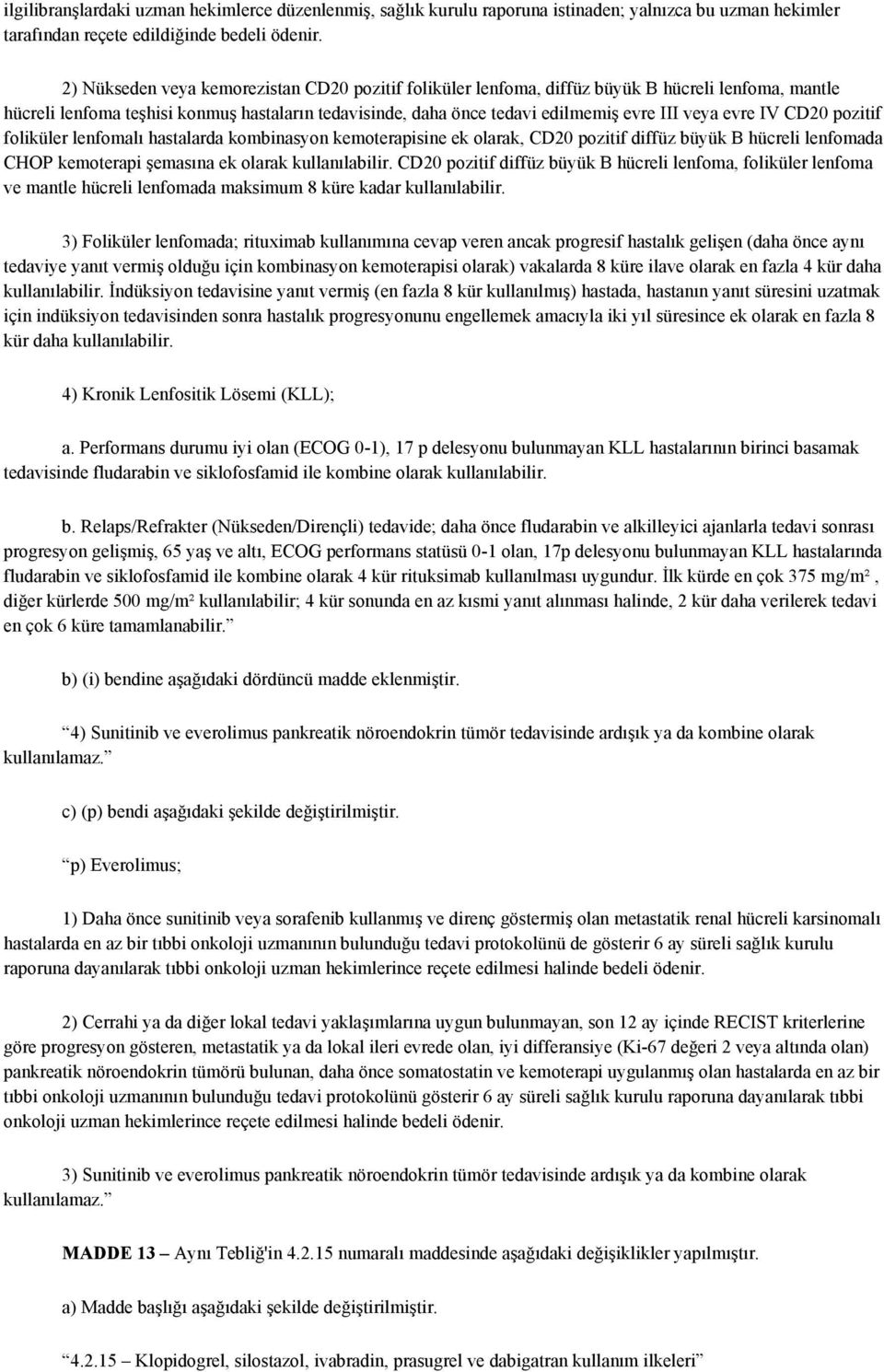 evre IV CD20 pozitif foliküler lenfomalı hastalarda kombinasyon kemoterapisine ek olarak, CD20 pozitif diffüz büyük B hücreli lenfomada CHOP kemoterapi şemasına ek olarak kullanılabilir.