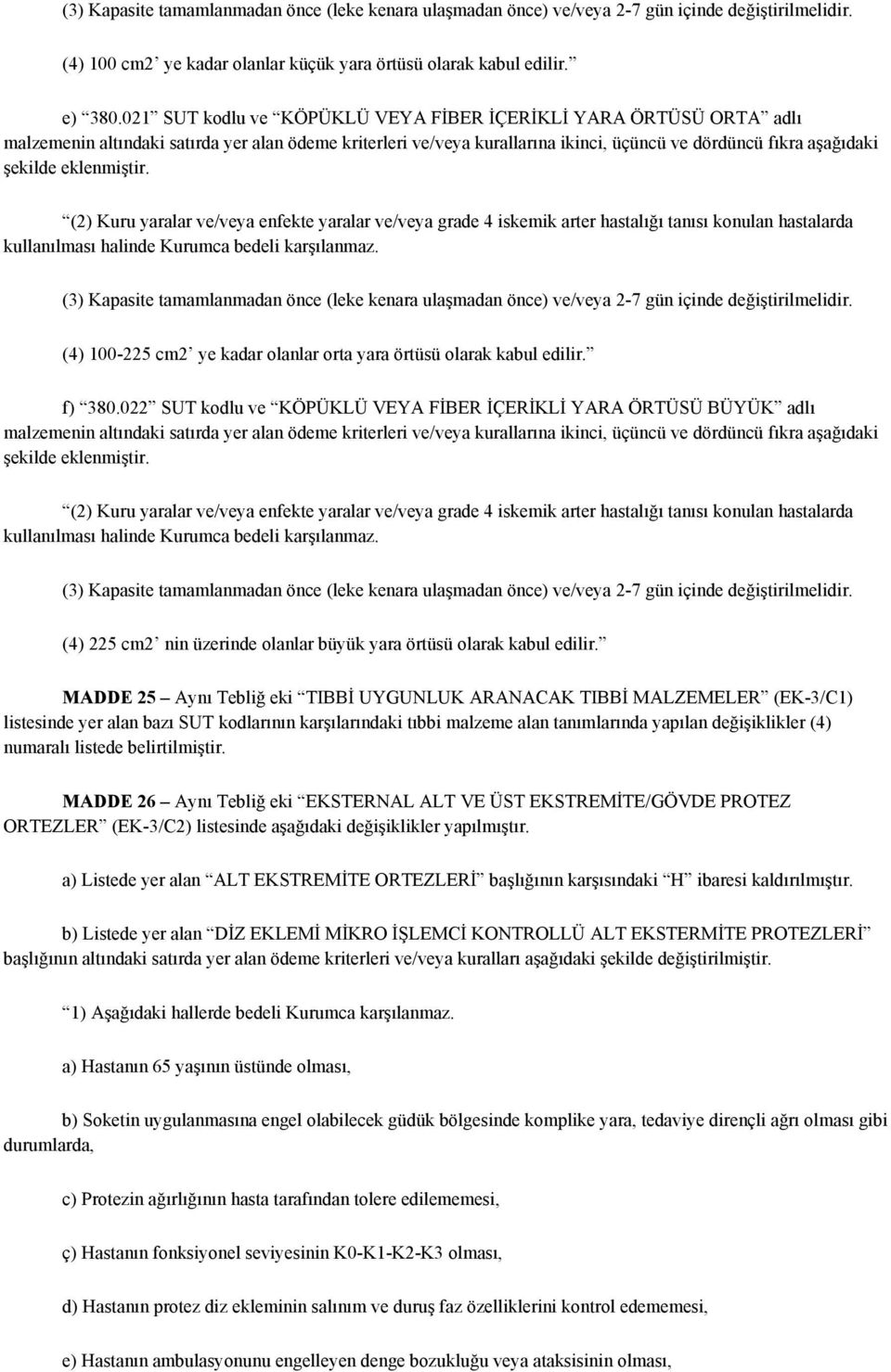 eklenmiştir. (2) Kuru yaralar ve/veya enfekte yaralar ve/veya grade 4 iskemik arter hastalığı tanısı konulan hastalarda kullanılması halinde Kurumca bedeli karşılanmaz.