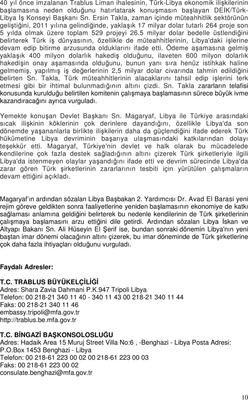 5 milyar dolar bedelle üstlendiğini belirterek Türk iş dünyasının, özellikle de müteahhitlerinin, Libya'daki işlerine devam edip bitirme arzusunda olduklarını ifade etti.