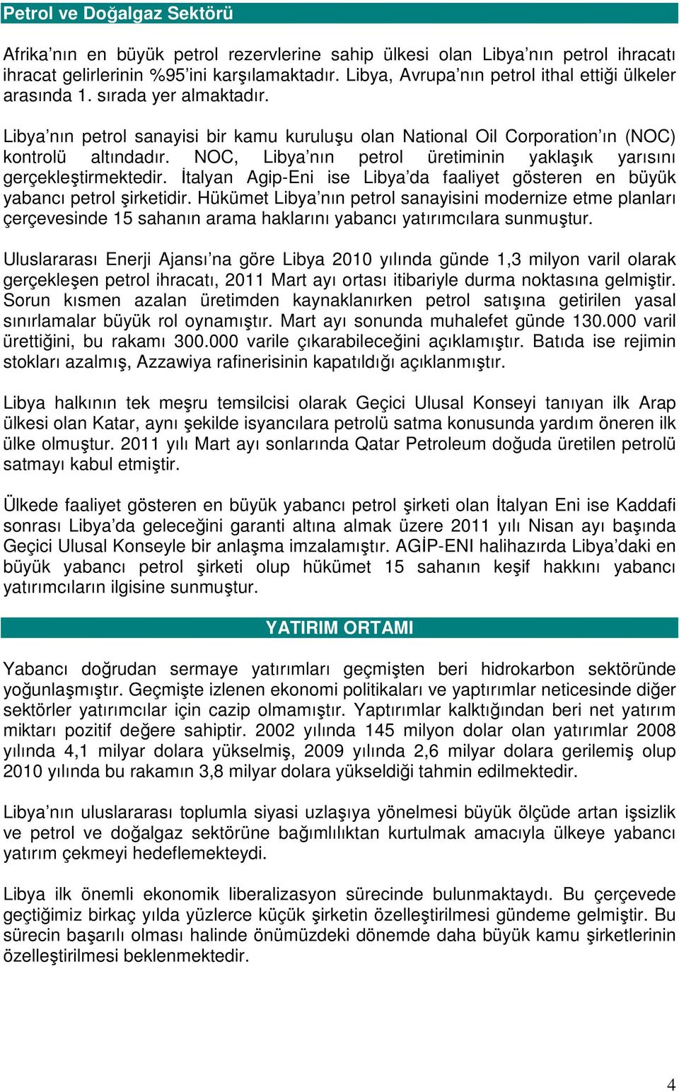 NOC, Libya nın petrol üretiminin yaklaşık yarısını gerçekleştirmektedir. İtalyan Agip-Eni ise Libya da faaliyet gösteren en büyük yabancı petrol şirketidir.