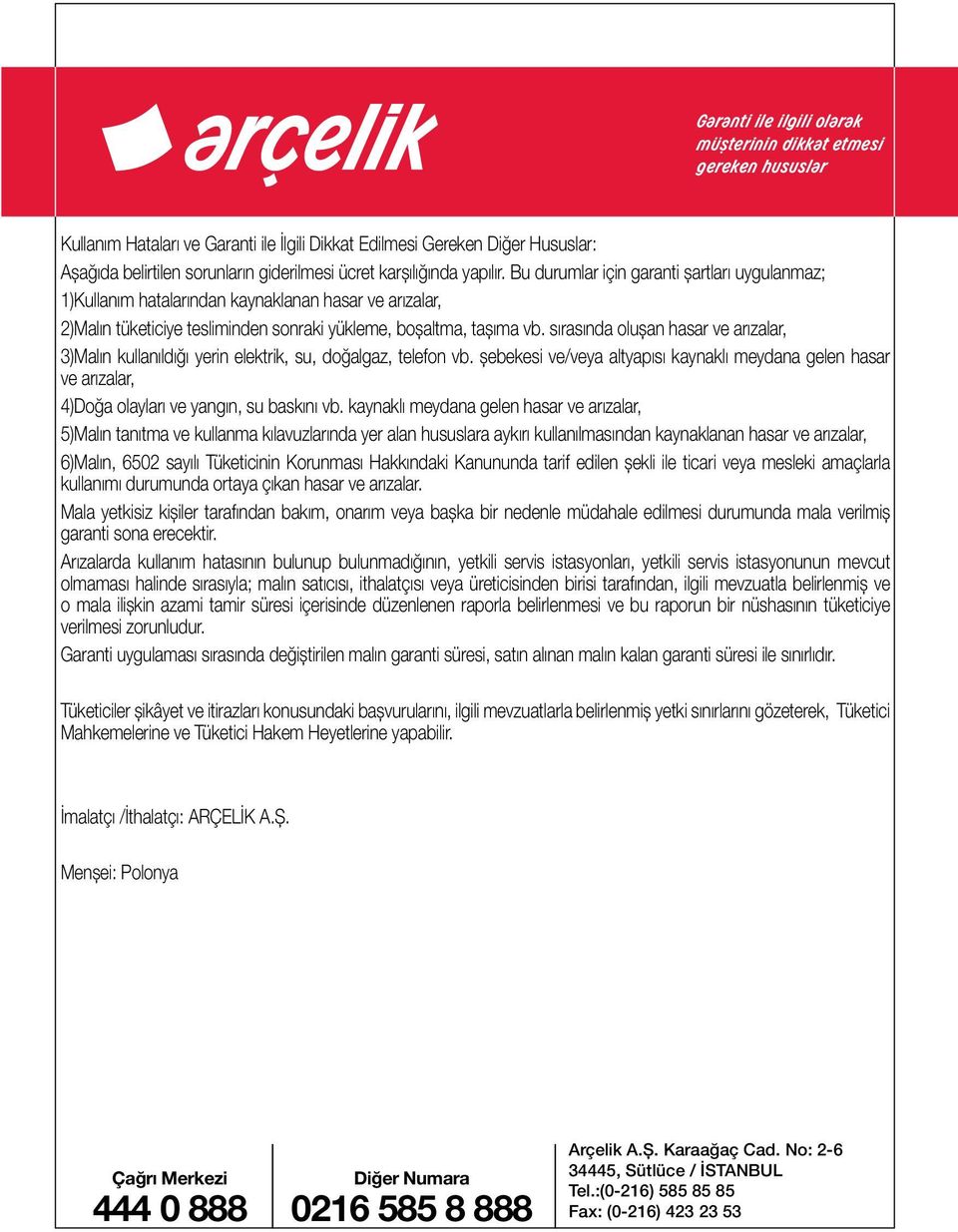 sırasında oluşan hasar ve arızalar, 3)Malın kullanıldığı yerin elektrik, su, doğalgaz, telefon vb.