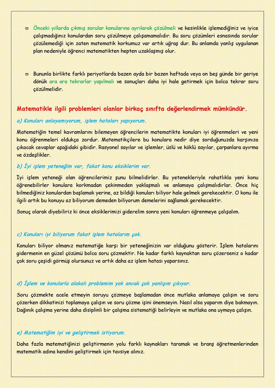 Bununla birlikte farklı periyotlarda bazen ayda bir bazen haftada veya on beş günde bir geriye dönük ara ara tekrarlar yapılmalı ve sonuçları daha iyi hale getirmek için bolca tekrar soru