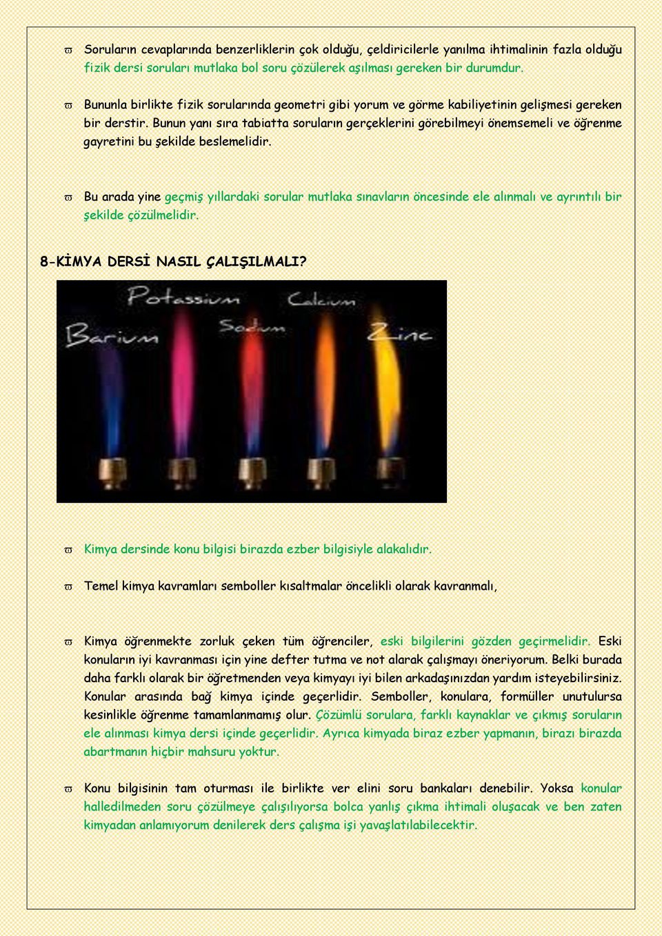 Bunun yanı sıra tabiatta soruların gerçeklerini görebilmeyi önemsemeli ve öğrenme gayretini bu şekilde beslemelidir.