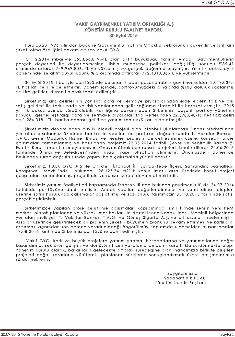 2014 itibariyle 553.866.019,-TL olan aktif büyüklüğü Yatırım Amaçlı Gayri menkullerin gerçek değerleri ile değerlenmesine ilişkin muhasebe polit ikası değişikliği sonucu %35,41 oranında artarak 749.