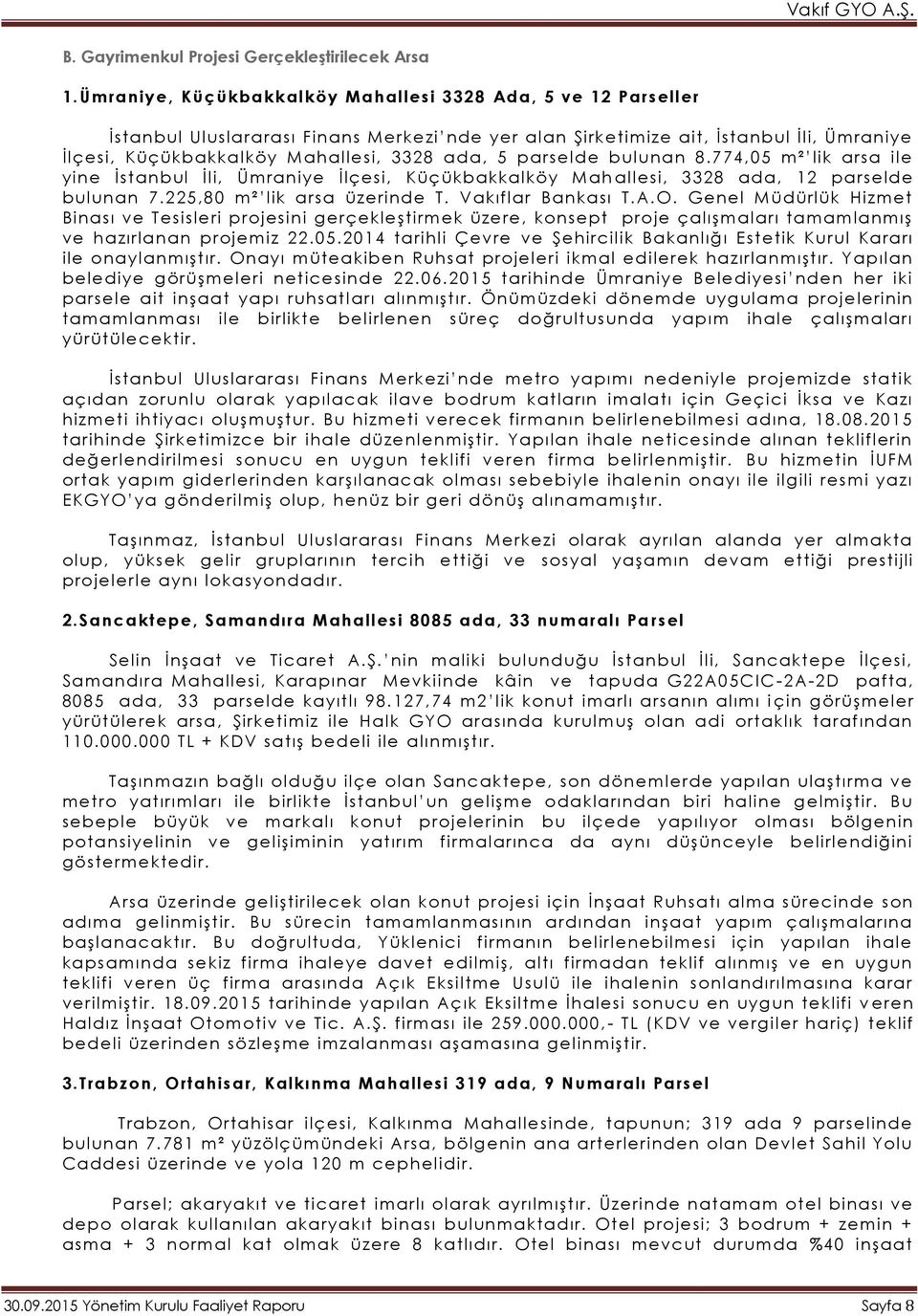 parselde bulunan 8.774,05 m² lik arsa ile yine İstanbul İli, Ümraniye İlçesi, Küçükbakkalköy Mah allesi, 3328 ada, 12 parselde bulunan 7.225,80 m² lik arsa üzerinde T. Vakıflar Bankası T.A.O.