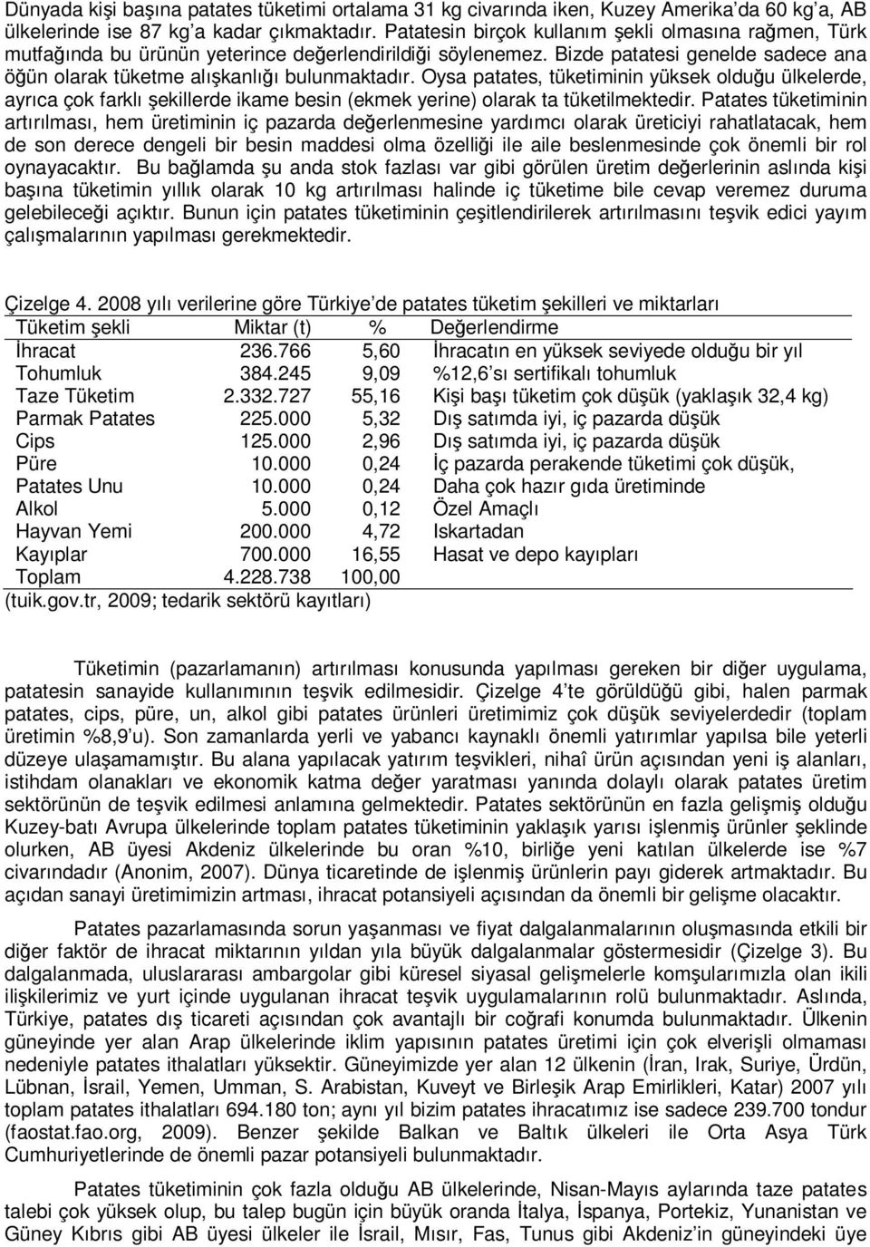 Oysa patates, tüketiminin yüksek olduğu ülkelerde, ayrıca çok farklı şekillerde ikame besin (ekmek yerine) olarak ta tüketilmektedir.