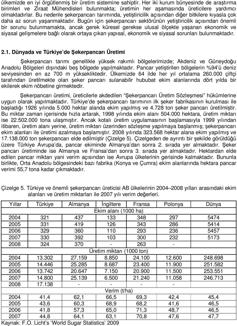 Bu nedenle şekerpancarı tarımında, yetiştiricilik açısından diğer bitkilere kıyasla çok daha az sorun yaşanmaktadır.