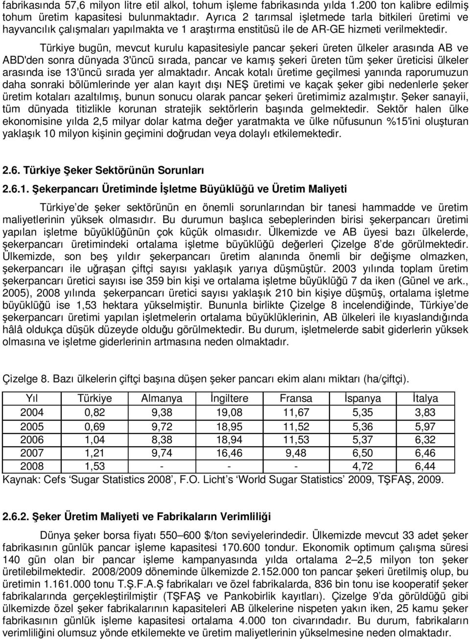 Türkiye bugün, mevcut kurulu kapasitesiyle pancar şekeri üreten ülkeler arasında AB ve ABD'den sonra dünyada 3'üncü sırada, pancar ve kamış şekeri üreten tüm şeker üreticisi ülkeler arasında ise