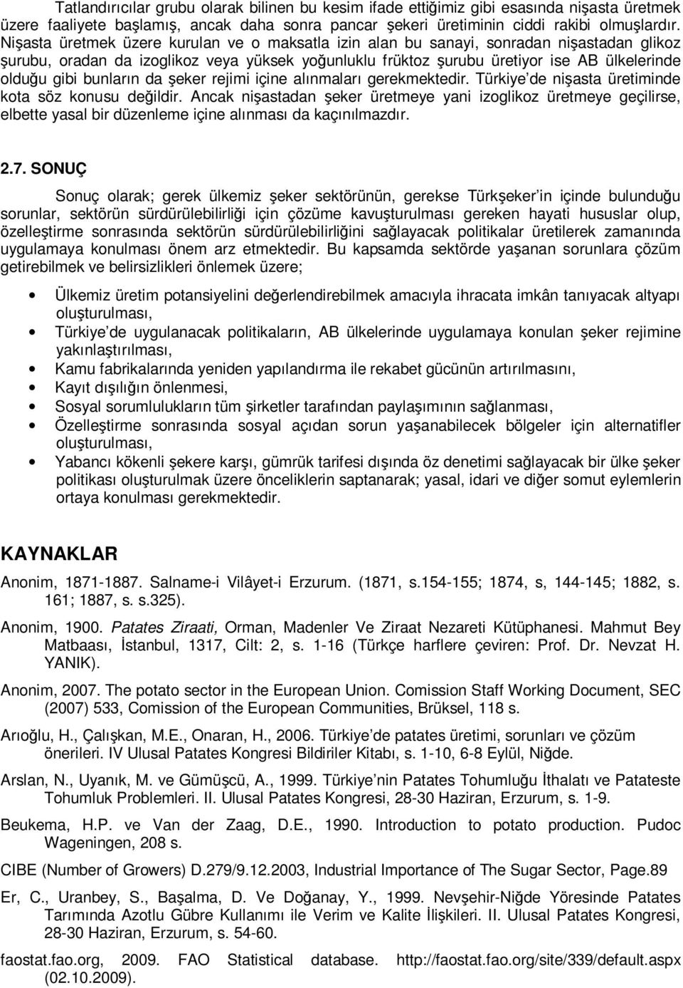 bunların da şeker rejimi içine alınmaları gerekmektedir. Türkiye de nişasta üretiminde kota söz konusu değildir.