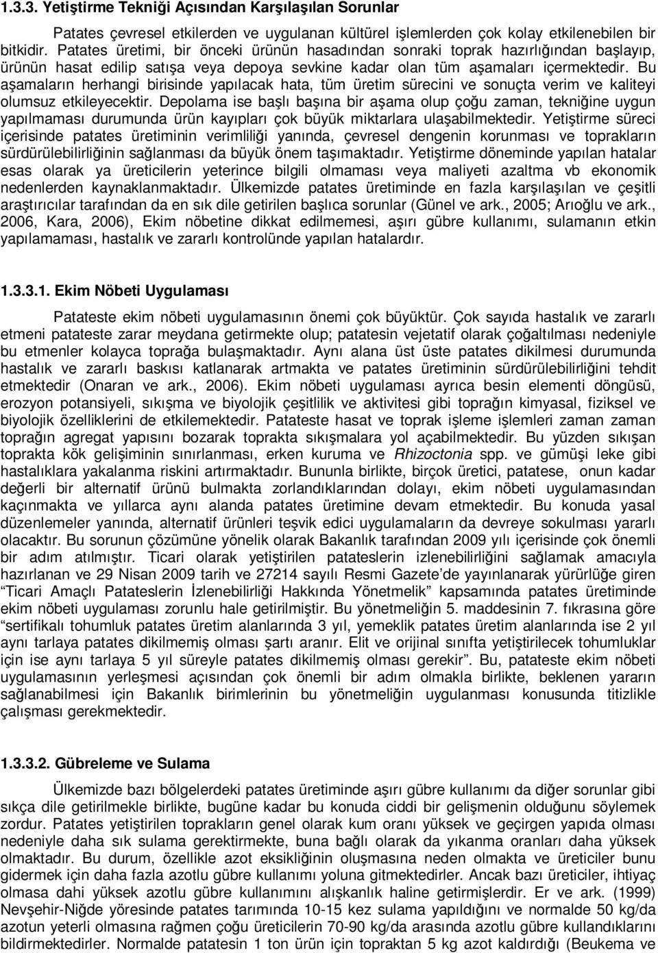 Bu aşamaların herhangi birisinde yapılacak hata, tüm üretim sürecini ve sonuçta verim ve kaliteyi olumsuz etkileyecektir.