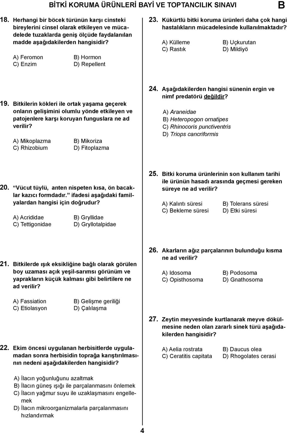 A) Feromon ) Hormon C) Enzim D) Repellent 23. Kükürtlü bitki koruma ürünleri daha çok hangi hastalıkların mücadelesinde kullanılmaktadır? A) Külleme ) Uçkurutan C) Rastık D) Mildiyö 19.