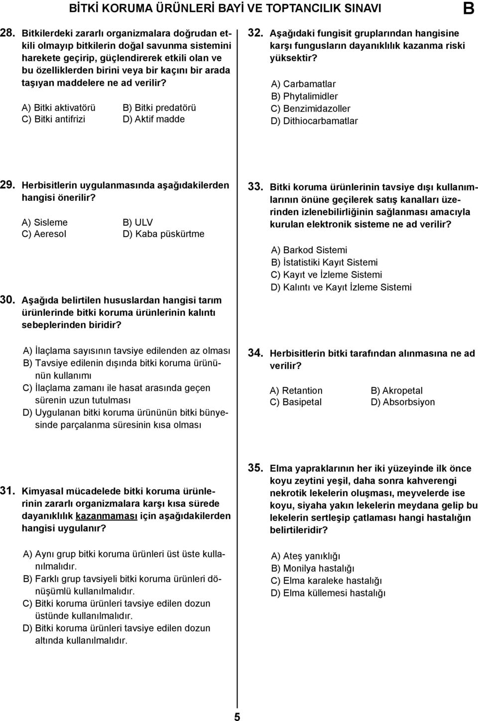 maddelere ne ad verilir? A) itki aktivatörü ) itki predatörü C) itki antifrizi D) Aktif madde 32. Aşağıdaki fungisit gruplarından hangisine karşı fungusların dayanıklılık kazanma riski yüksektir?