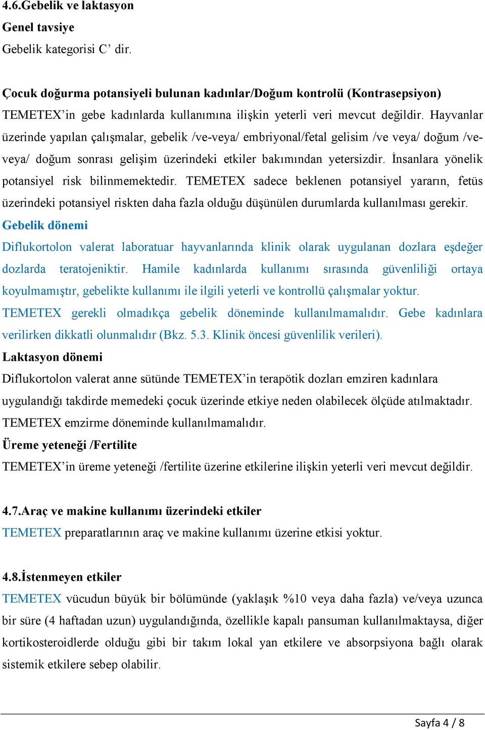 Hayvanlar üzerinde yapılan çalışmalar, gebelik /ve-veya/ embriyonal/fetal gelisim /ve veya/ doğum /veveya/ doğum sonrası gelişim üzerindeki etkiler bakımından yetersizdir.