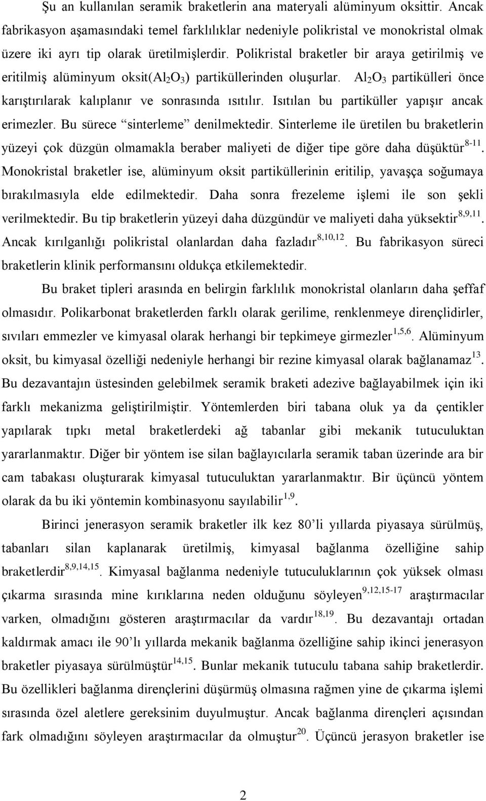 Polikristal braketler bir araya getirilmiş ve eritilmiş alüminyum oksit(al 2 O 3 ) partiküllerinden oluşurlar. Al 2 O 3 partikülleri önce karıştırılarak kalıplanır ve sonrasında ısıtılır.