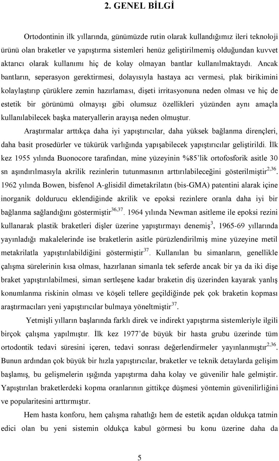 Ancak bantların, seperasyon gerektirmesi, dolayısıyla hastaya acı vermesi, plak birikimini kolaylaştırıp çürüklere zemin hazırlaması, dişeti irritasyonuna neden olması ve hiç de estetik bir görünümü