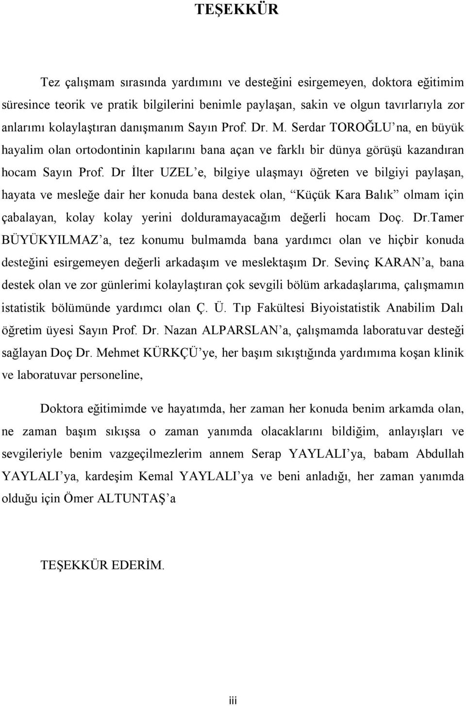 Dr Ġlter UZEL e, bilgiye ulaģmayı öğreten ve bilgiyi paylaģan, hayata ve mesleğe dair her konuda bana destek olan, Küçük Kara Balık olmam için çabalayan, kolay kolay yerini dolduramayacağım değerli