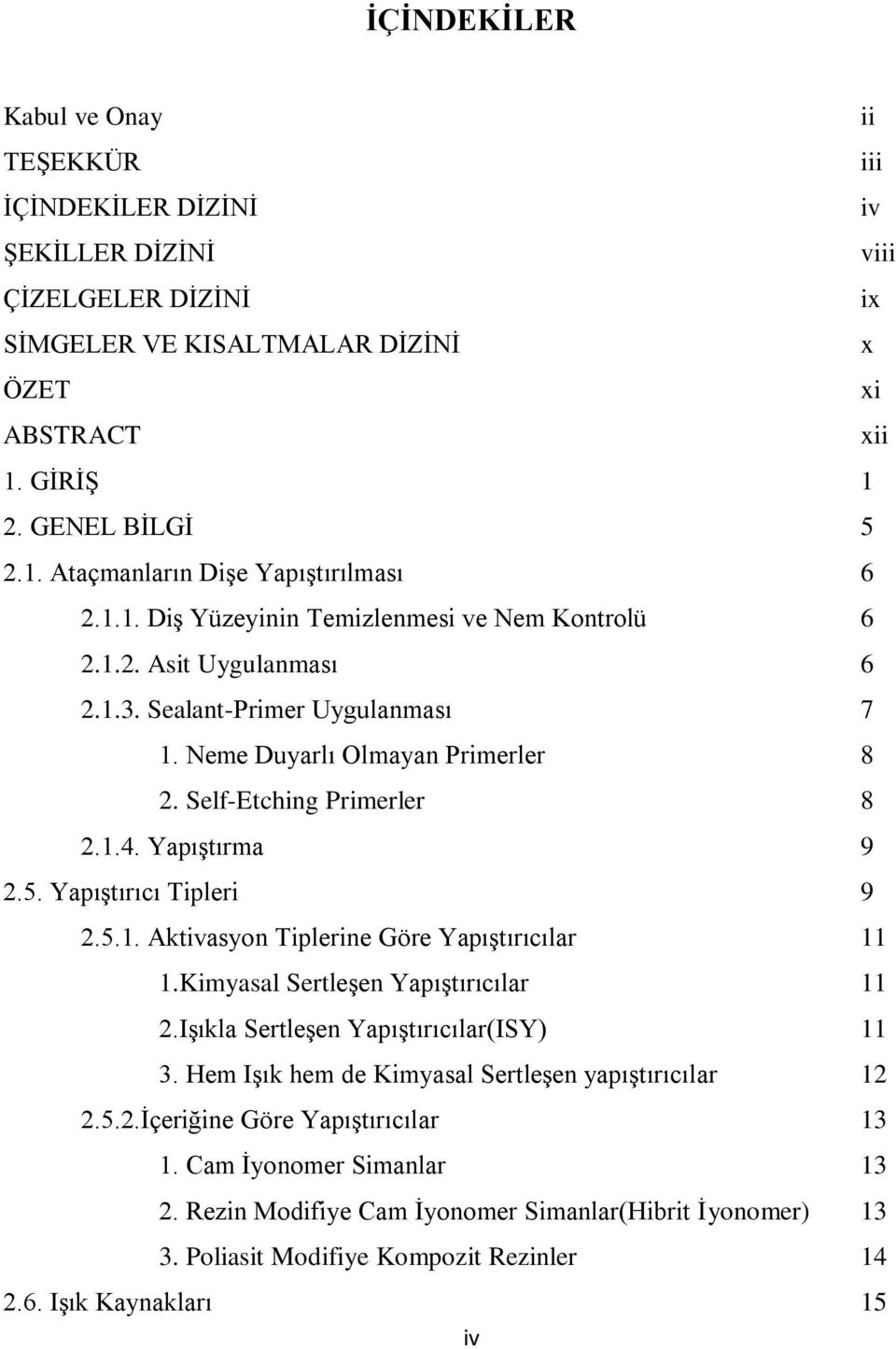 YapıĢtırıcı Tipleri 9 2.5.1. Aktivasyon Tiplerine Göre YapıĢtırıcılar 11 1.Kimyasal SertleĢen YapıĢtırıcılar 11 2.IĢıkla SertleĢen YapıĢtırıcılar(ISY) 11 3.