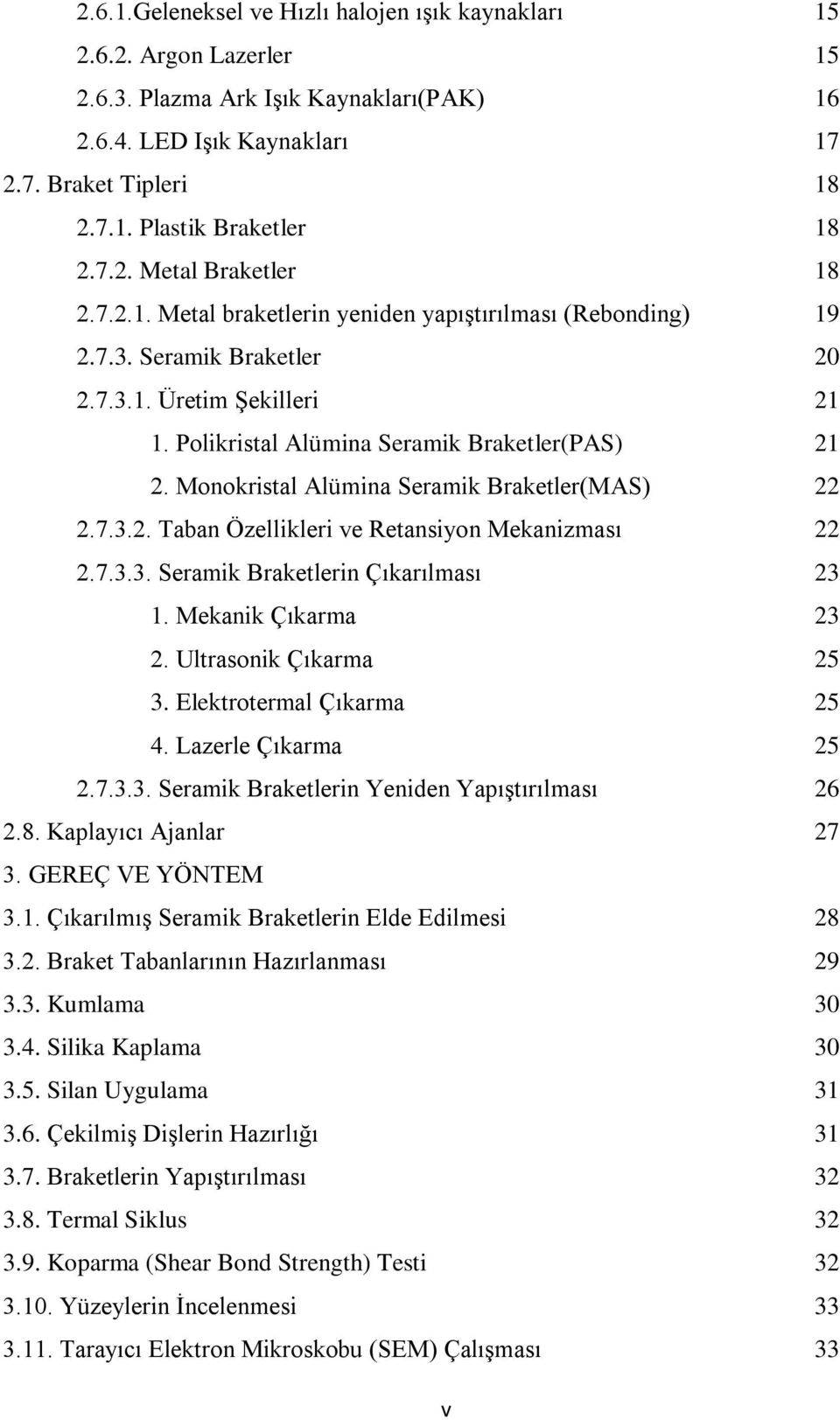 Monokristal Alümina Seramik Braketler(MAS) 22 2.7.3.2. Taban Özellikleri ve Retansiyon Mekanizması 22 2.7.3.3. Seramik Braketlerin Çıkarılması 23 1. Mekanik Çıkarma 23 2. Ultrasonik Çıkarma 25 3.