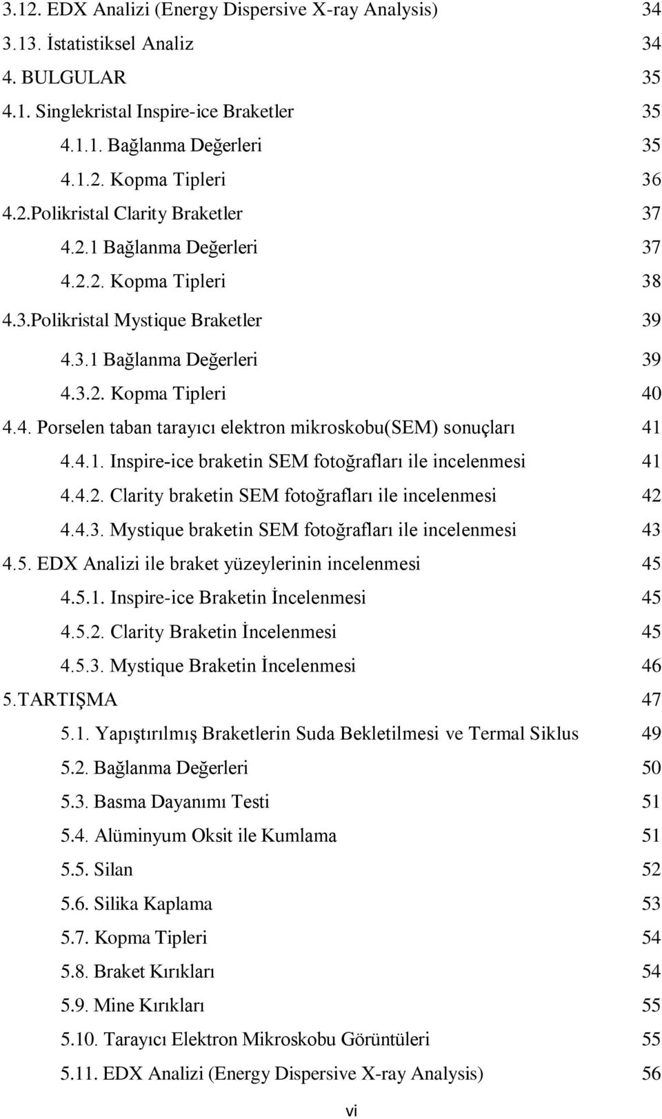 4.1. Inspire-ice braketin SEM fotoğrafları ile incelenmesi 41 4.4.2. Clarity braketin SEM fotoğrafları ile incelenmesi 42 4.4.3. Mystique braketin SEM fotoğrafları ile incelenmesi 43 4.5.