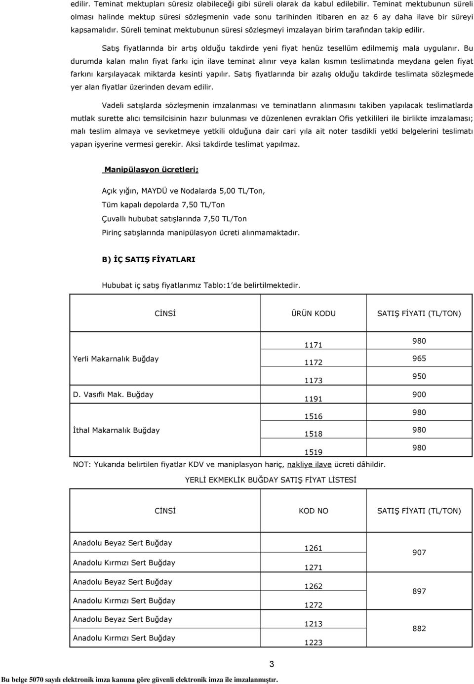 Süreli teminat mektubunun süresi sözleşmeyi imzalayan birim tarafından takip edilir. Satış fiyatlarında bir artış olduğu takdirde yeni fiyat henüz tesellüm edilmemiş mala uygulanır.