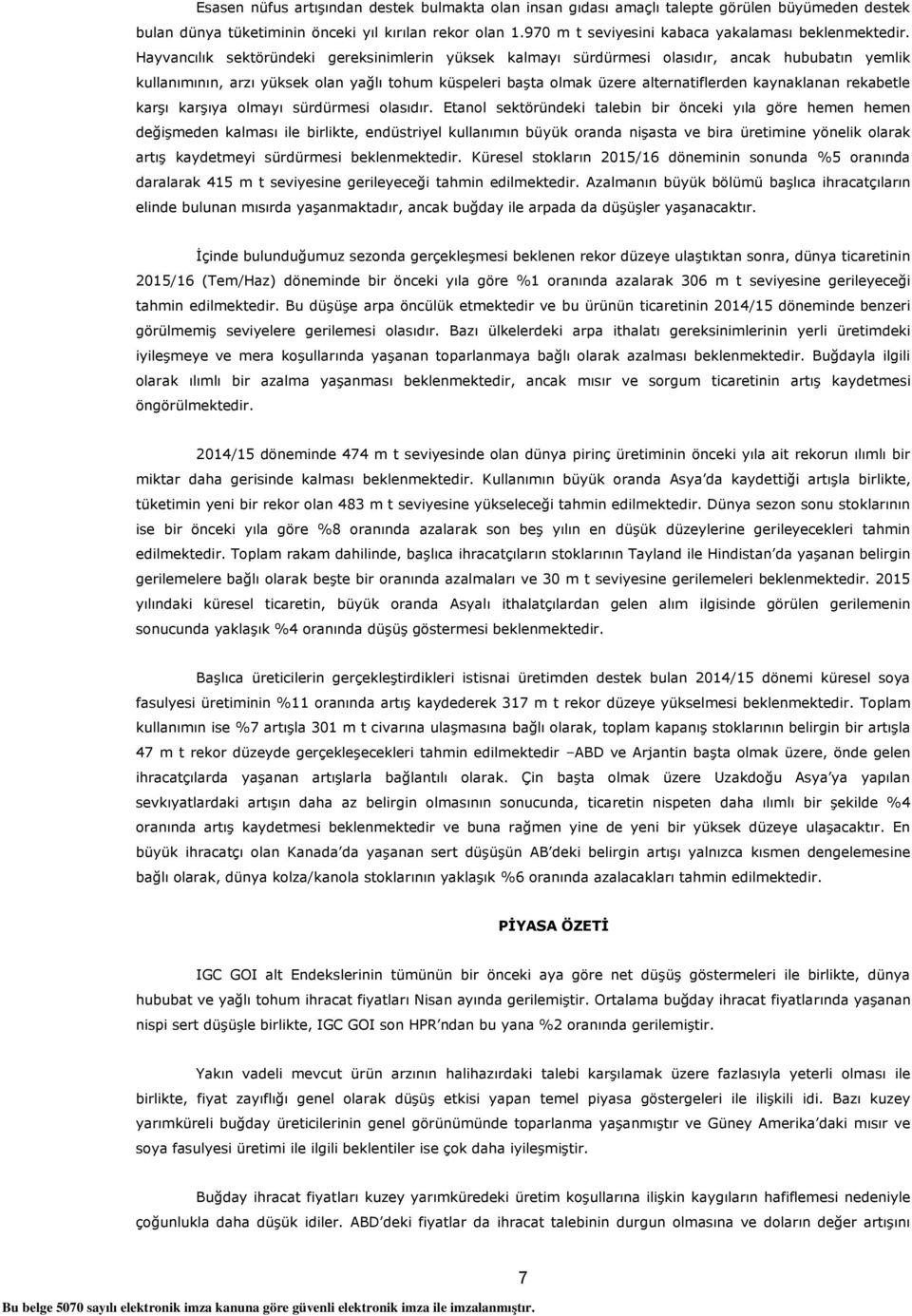 Hayvancılık sektöründeki gereksinimlerin yüksek kalmayı sürdürmesi olasıdır, ancak hububatın yemlik kullanımının, arzı yüksek olan yağlı tohum küspeleri başta olmak üzere alternatiflerden kaynaklanan