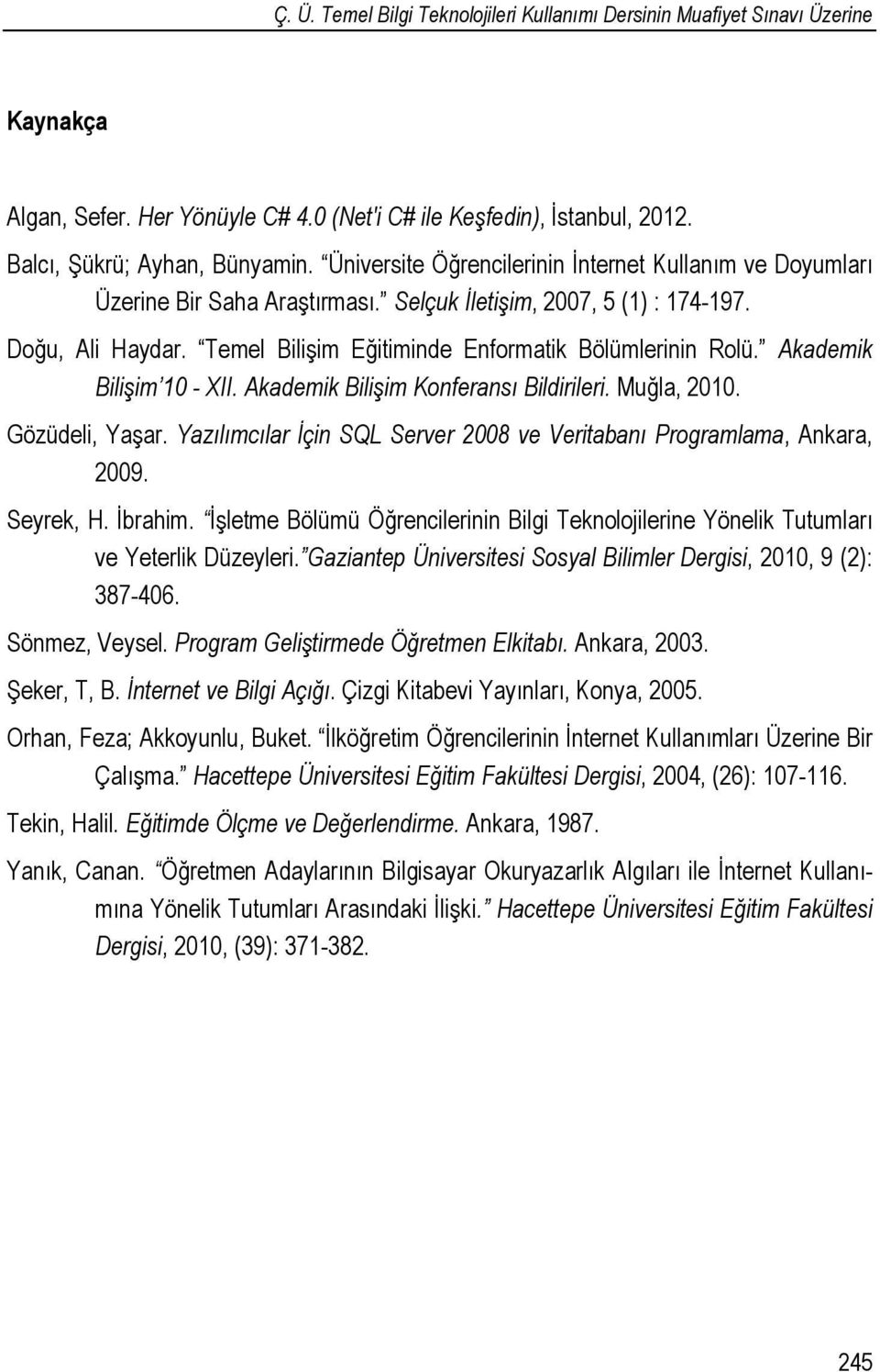 Akademik Bilişim 10 - XII. Akademik Bilişim Konferansı Bildirileri. Muğla, 2010. Gözüdeli, Yaşar. Yazılımcılar İçin SQL Server 2008 ve Veritabanı Programlama, Ankara, 2009. Seyrek, H. İbrahim.