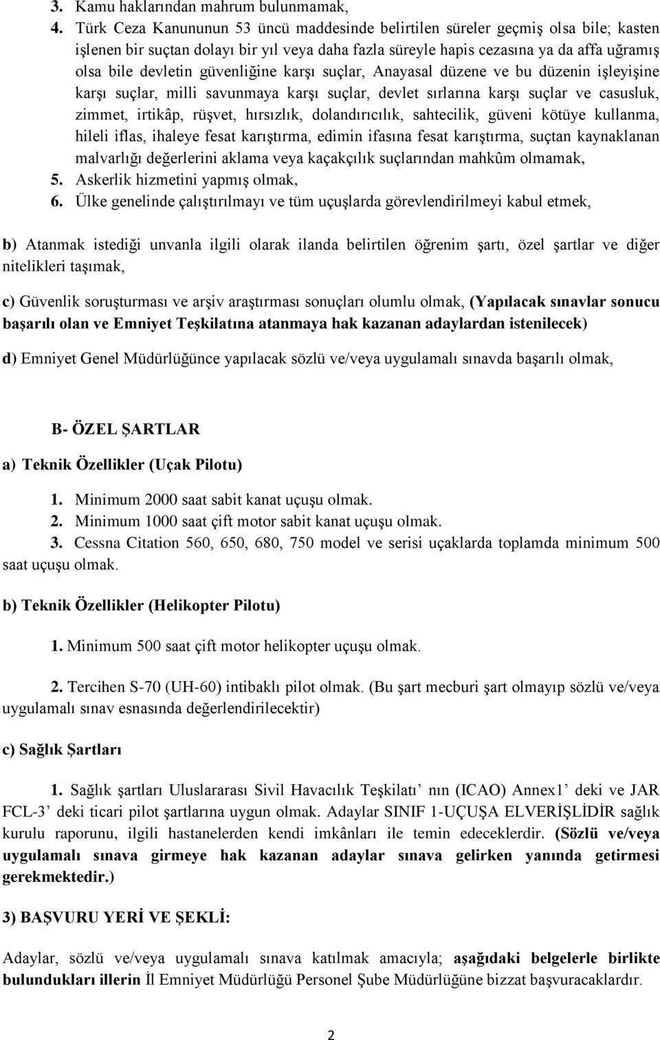 güvenliğine karşı suçlar, Anayasal düzene ve bu düzenin işleyişine karşı suçlar, milli savunmaya karşı suçlar, devlet sırlarına karşı suçlar ve casusluk, zimmet, irtikâp, rüşvet, hırsızlık,