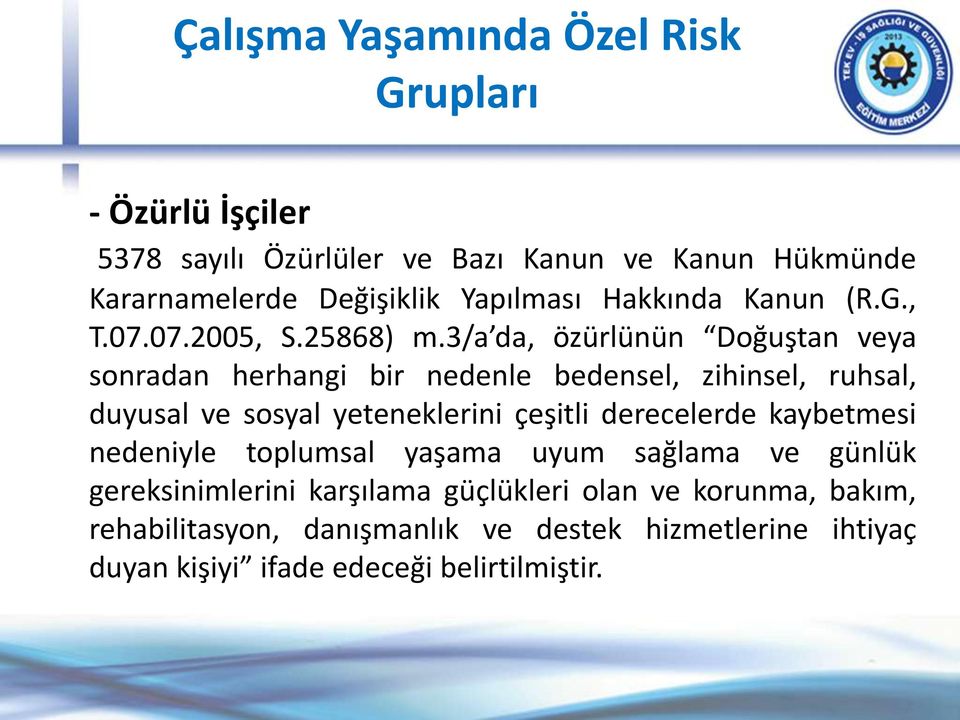 3/a da, özürlünün Doğuştan veya sonradan herhangi bir nedenle bedensel, zihinsel, ruhsal, duyusal ve sosyal yeteneklerini çeşitli