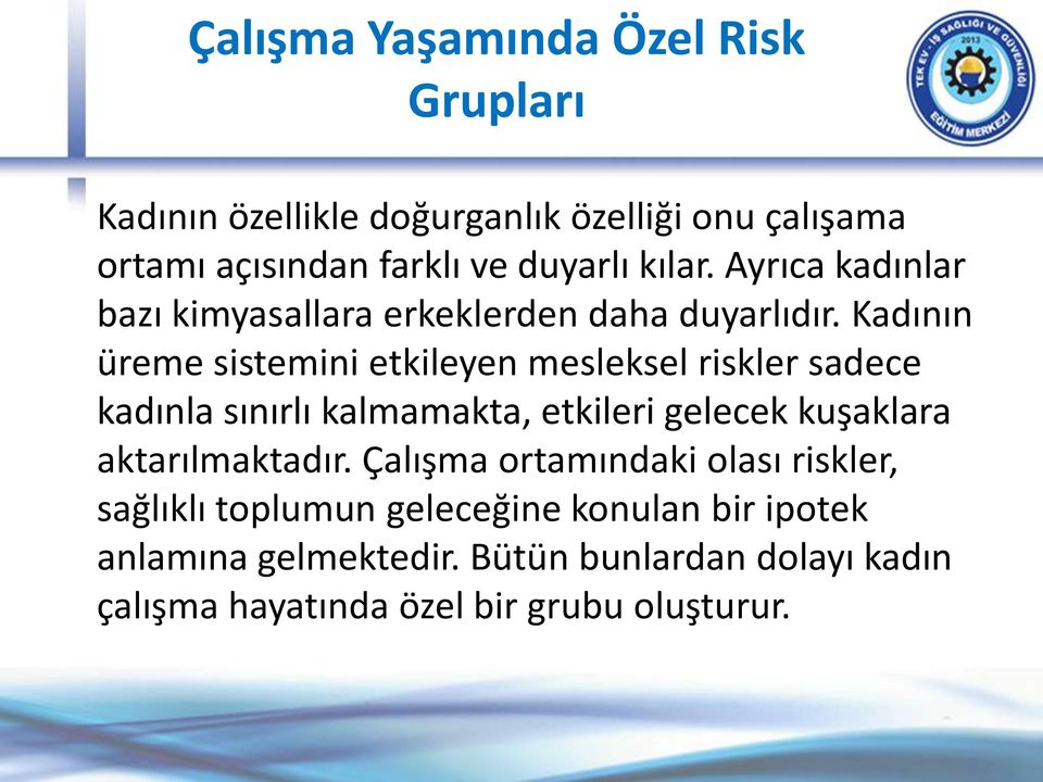 Kadının üreme sistemini etkileyen mesleksel riskler sadece kadınla sınırlı kalmamakta, etkileri gelecek kuşaklara