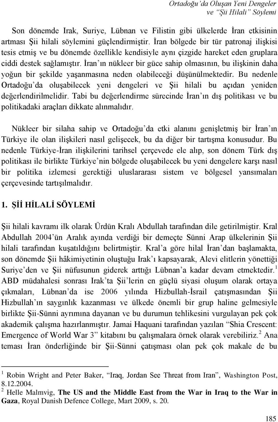 Ġran ın nükleer bir güce sahip olmasının, bu iliģkinin daha yoğun bir Ģekilde yaģanmasına neden olabileceği düģünülmektedir.