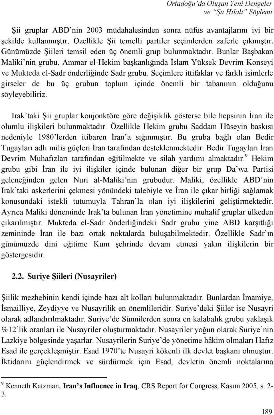 Bunlar BaĢbakan Maliki nin grubu, Ammar el-hekim baģkanlığında Ġslam Yüksek Devrim Konseyi ve Mukteda el-sadr önderliğinde Sadr grubu.