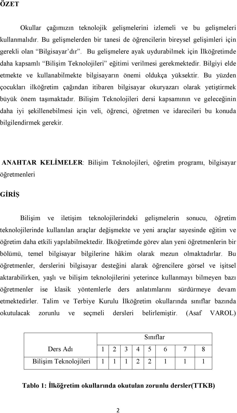 Bu yüzden çocukları ilköğretim çağından itibaren bilgisayar okuryazarı olarak yetiştirmek büyük önem taşımaktadır.