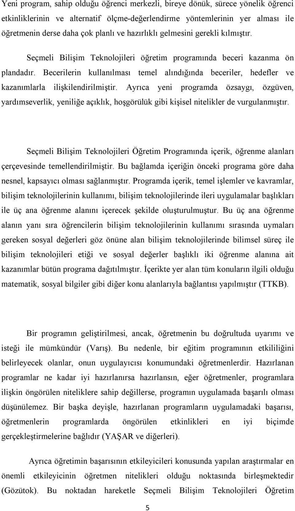 Becerilerin kullanılması temel alındığında beceriler, hedefler ve kazanımlarla ilişkilendirilmiştir.