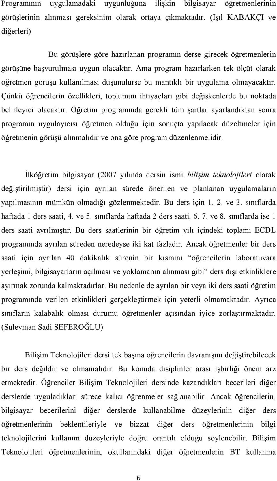 Ama program hazırlarken tek ölçüt olarak öğretmen görüşü kullanılması düşünülürse bu mantıklı bir uygulama olmayacaktır.