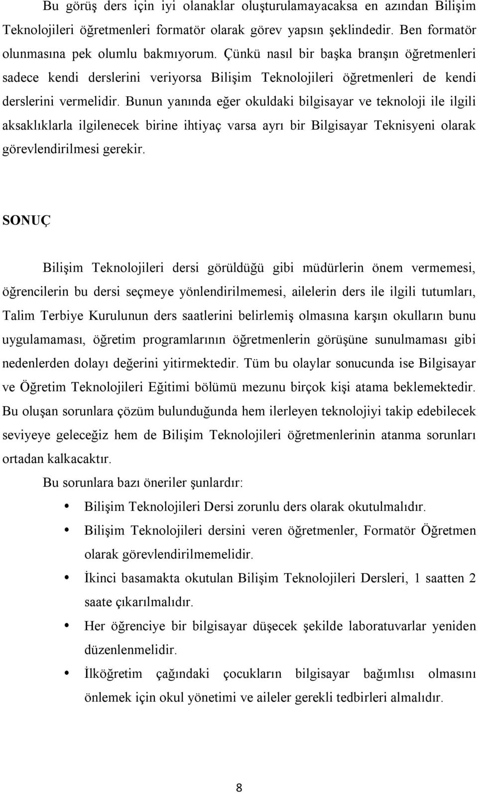 Bunun yanında eğer okuldaki bilgisayar ve teknoloji ile ilgili aksaklıklarla ilgilenecek birine ihtiyaç varsa ayrı bir Bilgisayar Teknisyeni olarak görevlendirilmesi gerekir.