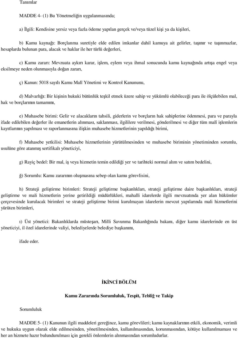 kayna nda art a engel veya eksilmeye neden olunmas yla do an zarar, ç) Kanun: 5018 say Kamu Malî Yönetimi ve Kontrol Kanununu, d) Malvarl : Bir ki inin hukuki bütünlük te kil etmek üzere sahip ve