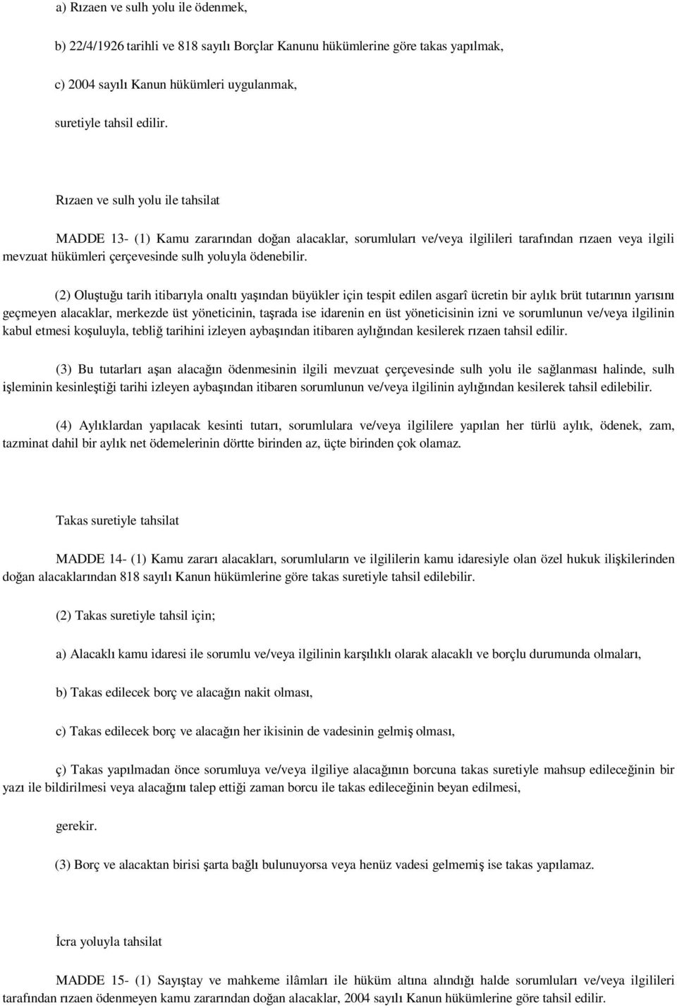 (2) Olu tu u tarih itibar yla onalt ya ndan büyükler için tespit edilen asgarî ücretin bir ayl k brüt tutar n yar geçmeyen alacaklar, merkezde üst yöneticinin, ta rada ise idarenin en üst