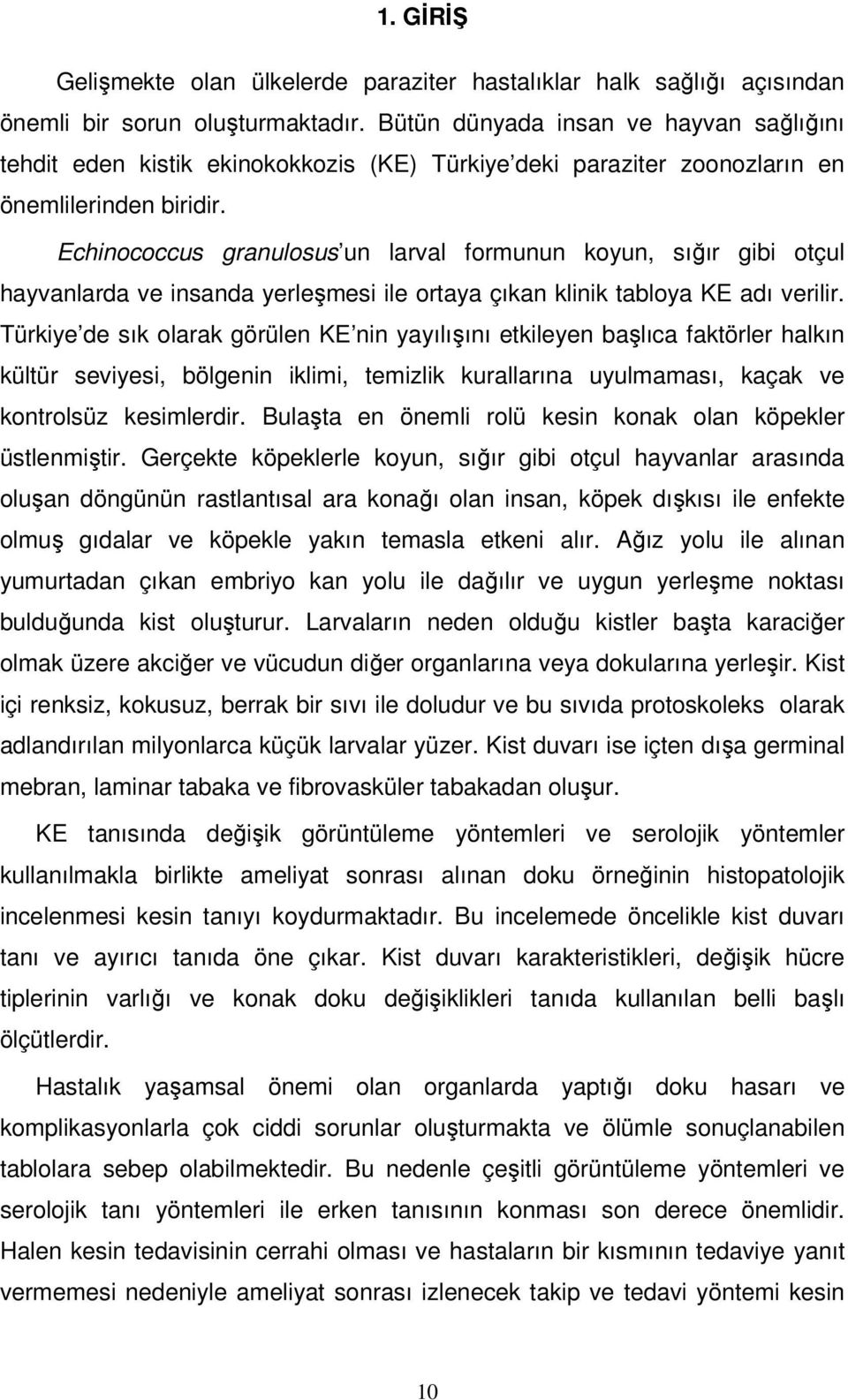 Echinococcus granulosus un larval formunun koyun, sığır gibi otçul hayvanlarda ve insanda yerleşmesi ile ortaya çıkan klinik tabloya KE adı verilir.