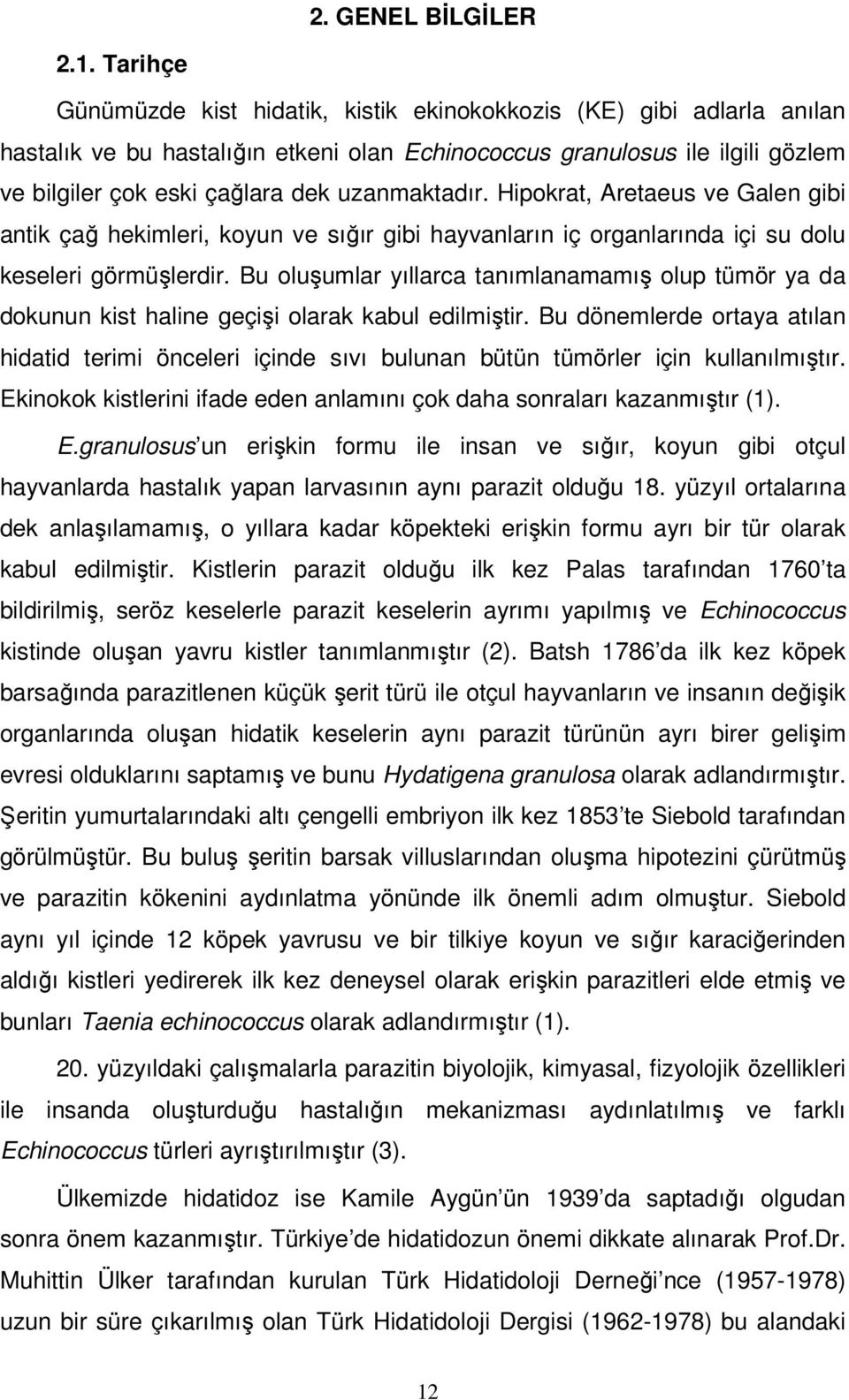 uzanmaktadır. Hipokrat, Aretaeus ve Galen gibi antik çağ hekimleri, koyun ve sığır gibi hayvanların iç organlarında içi su dolu keseleri görmüşlerdir.