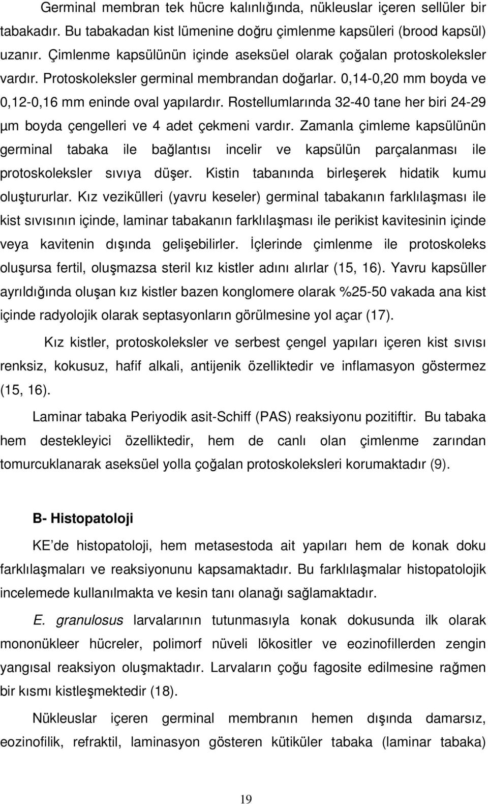 Rostellumlarında 32-40 tane her biri 24-29 µm boyda çengelleri ve 4 adet çekmeni vardır.