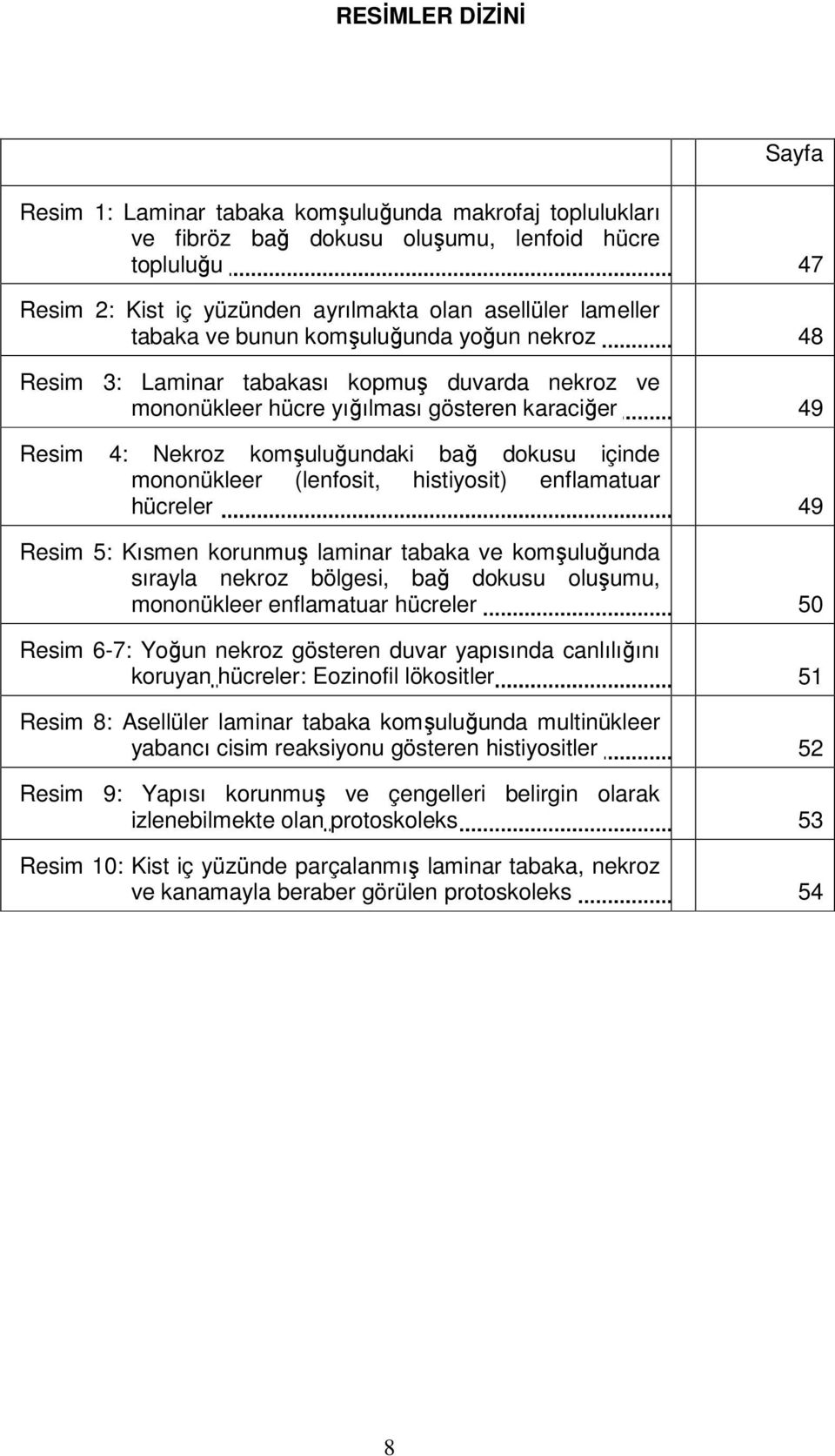 mononükleer (lenfosit, histiyosit) enflamatuar hücreler 49 Resim 5: Kısmen korunmuş laminar tabaka ve komşuluğunda sırayla nekroz bölgesi, bağ dokusu oluşumu, mononükleer enflamatuar hücreler 50