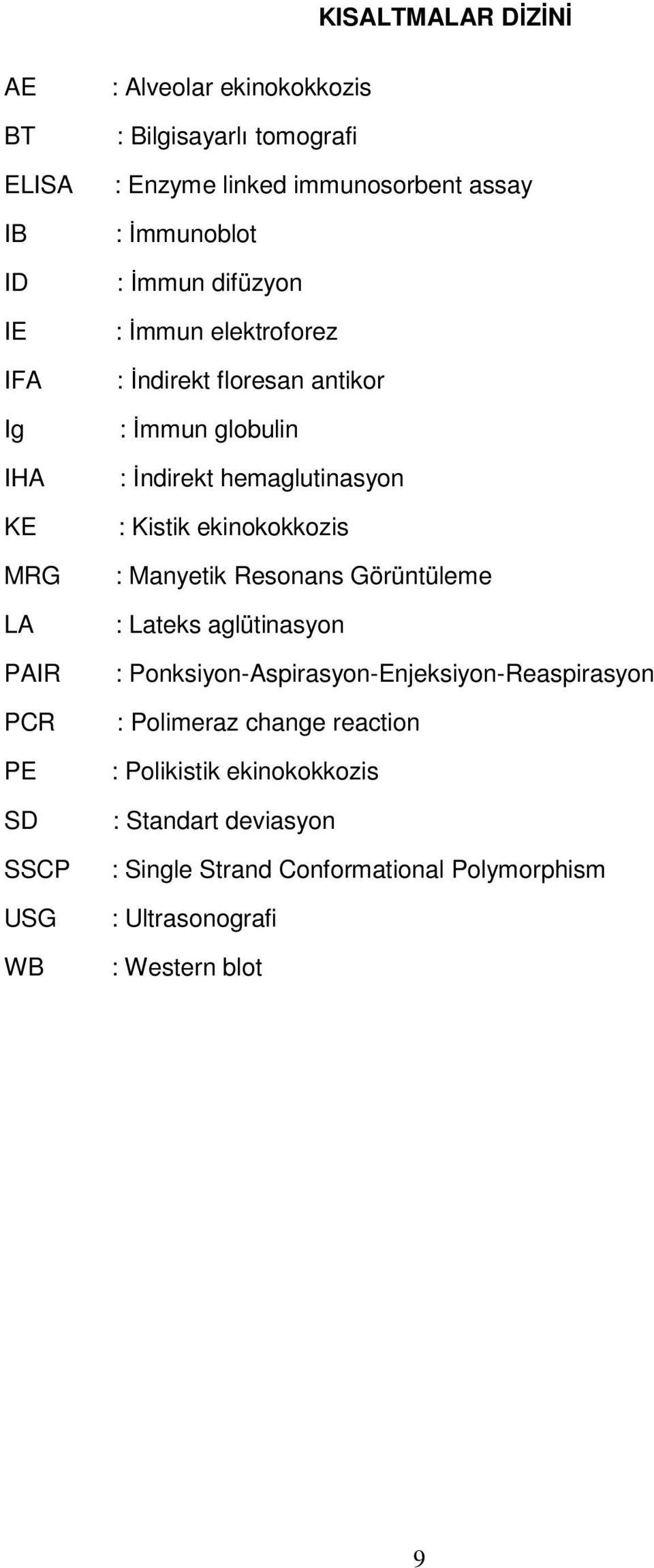 hemaglutinasyon : Kistik ekinokokkozis : Manyetik Resonans Görüntüleme : Lateks aglütinasyon : Ponksiyon-Aspirasyon-Enjeksiyon-Reaspirasyon :