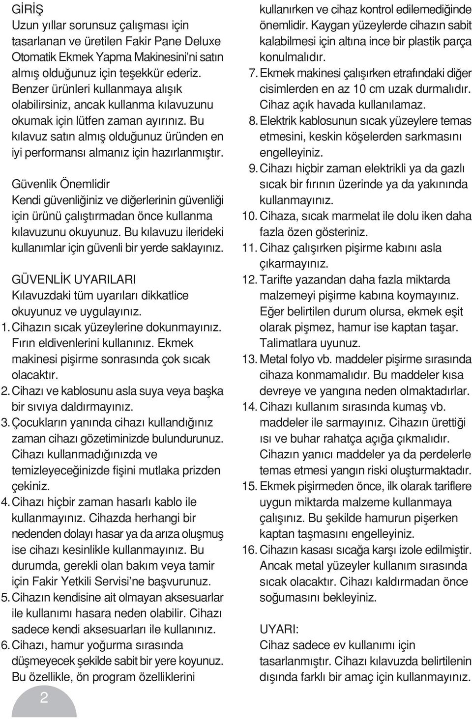 Güvenlik Önemlidir Kendi güvenli iniz ve di erlerinin güvenli i için ürünü çal flt rmadan önce kullanma k lavuzunu okuyunuz. Bu k lavuzu ilerideki kullan mlar için güvenli bir yerde saklay n z.