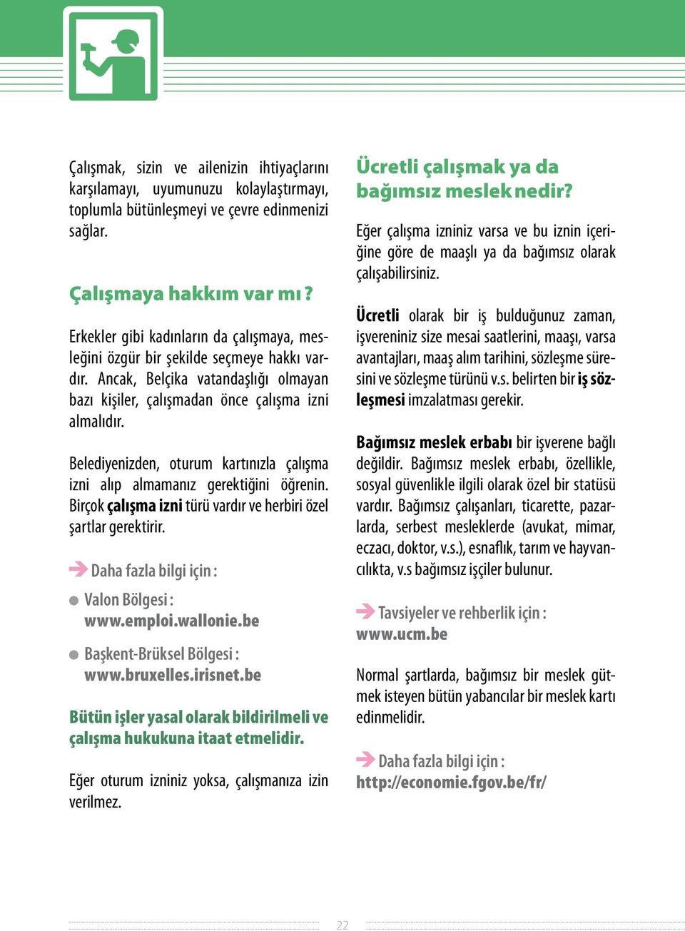 Belediyenizden, oturum kartınızla çalışma izni alıp almamanız gerektiğini öğrenin. Birçok çalışma izni türü vardır ve herbiri özel şartlar gerektirir. Daha fazla bilgi için : Valon Bölgesi : www.