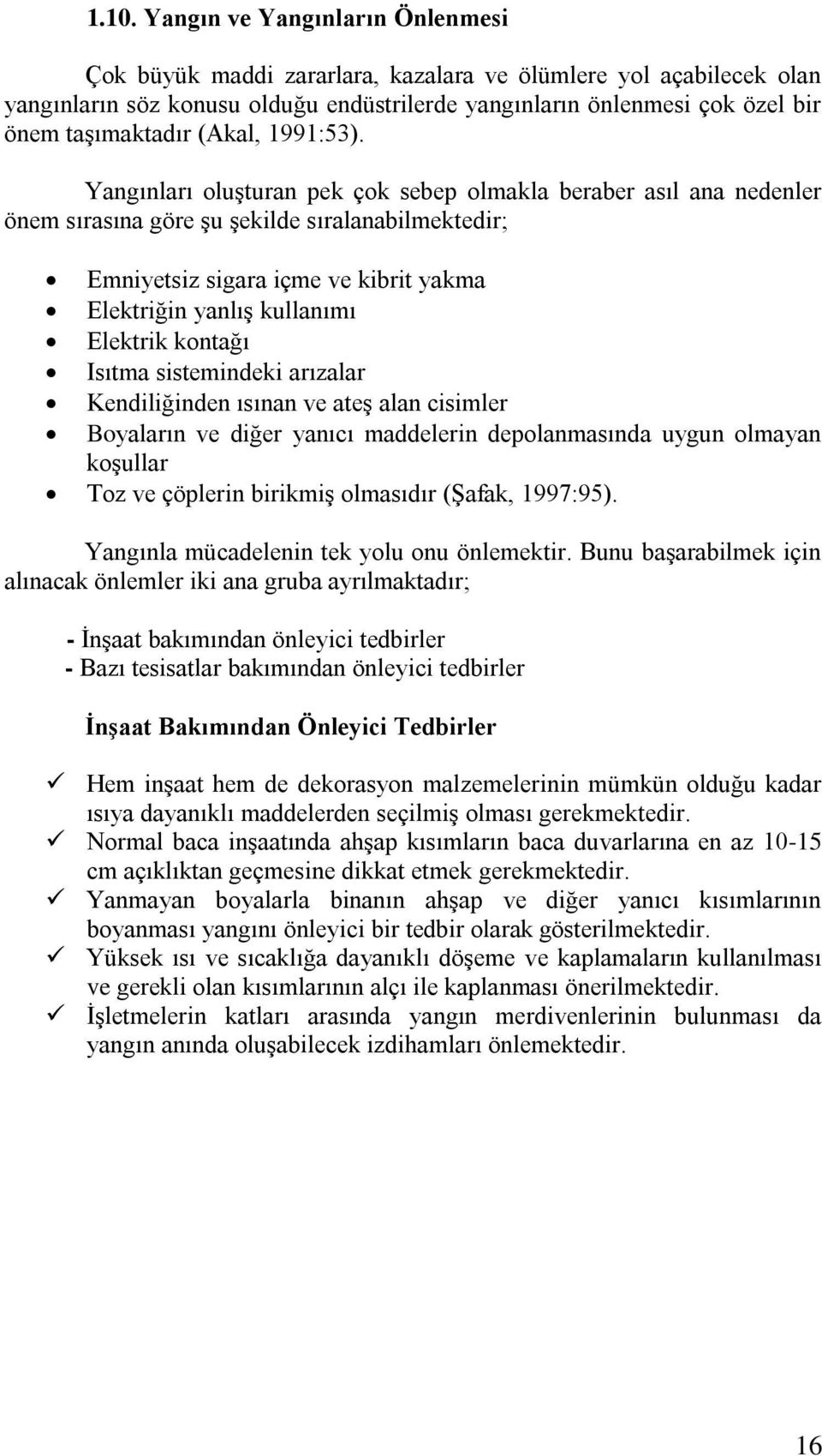 Yangınları oluģturan pek çok sebep olmakla beraber asıl ana nedenler önem sırasına göre Ģu Ģekilde sıralanabilmektedir; Emniyetsiz sigara içme ve kibrit yakma Elektriğin yanlıģ kullanımı Elektrik