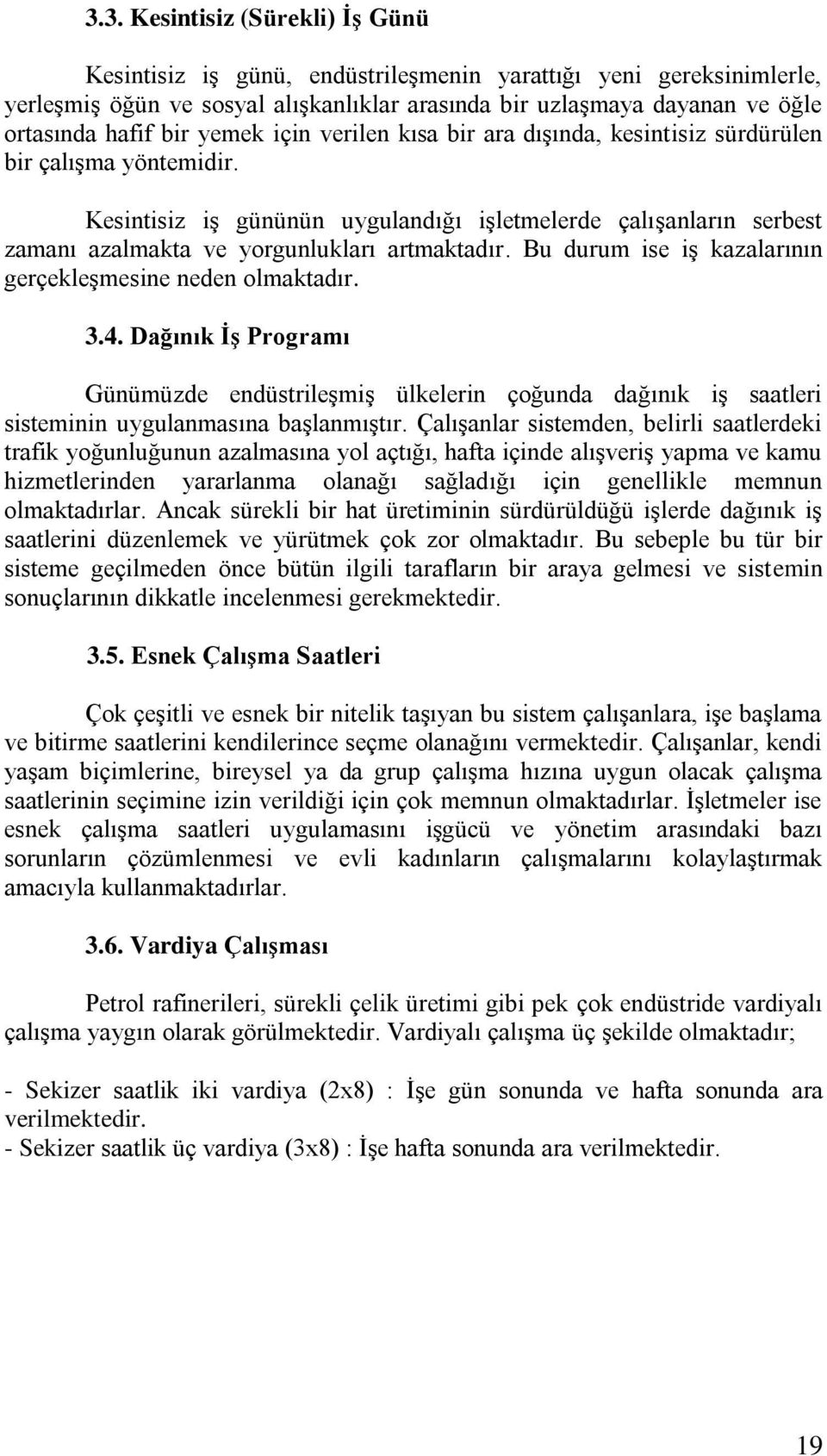 Kesintisiz iģ gününün uygulandığı iģletmelerde çalıģanların serbest zamanı azalmakta ve yorgunlukları artmaktadır. Bu durum ise iģ kazalarının gerçekleģmesine neden olmaktadır. 3.4.