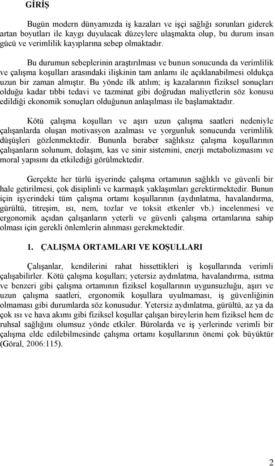 Bu yönde ilk atılım; iģ kazalarının fiziksel sonuçları olduğu kadar tıbbi tedavi ve tazminat gibi doğrudan maliyetlerin söz konusu edildiği ekonomik sonuçları olduğunun anlaģılması ile baģlamaktadır.