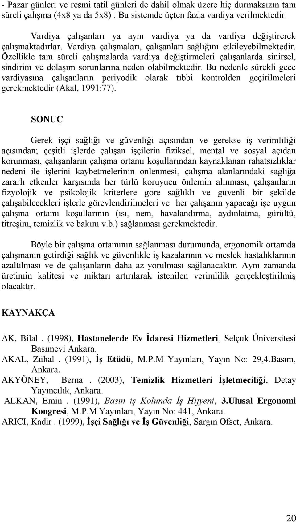 Özellikle tam süreli çalıģmalarda vardiya değiģtirmeleri çalıģanlarda sinirsel, sindirim ve dolaģım sorunlarına neden olabilmektedir.