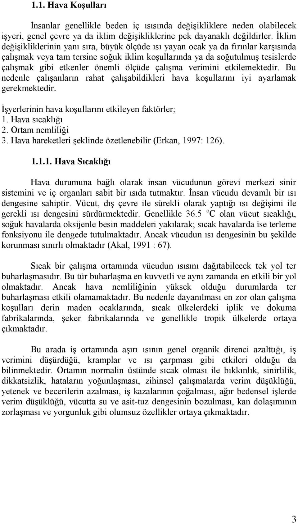 ölçüde çalıģma verimini etkilemektedir. Bu nedenle çalıģanların rahat çalıģabildikleri hava koģullarını iyi ayarlamak gerekmektedir. ĠĢyerlerinin hava koģullarını etkileyen faktörler; 1.