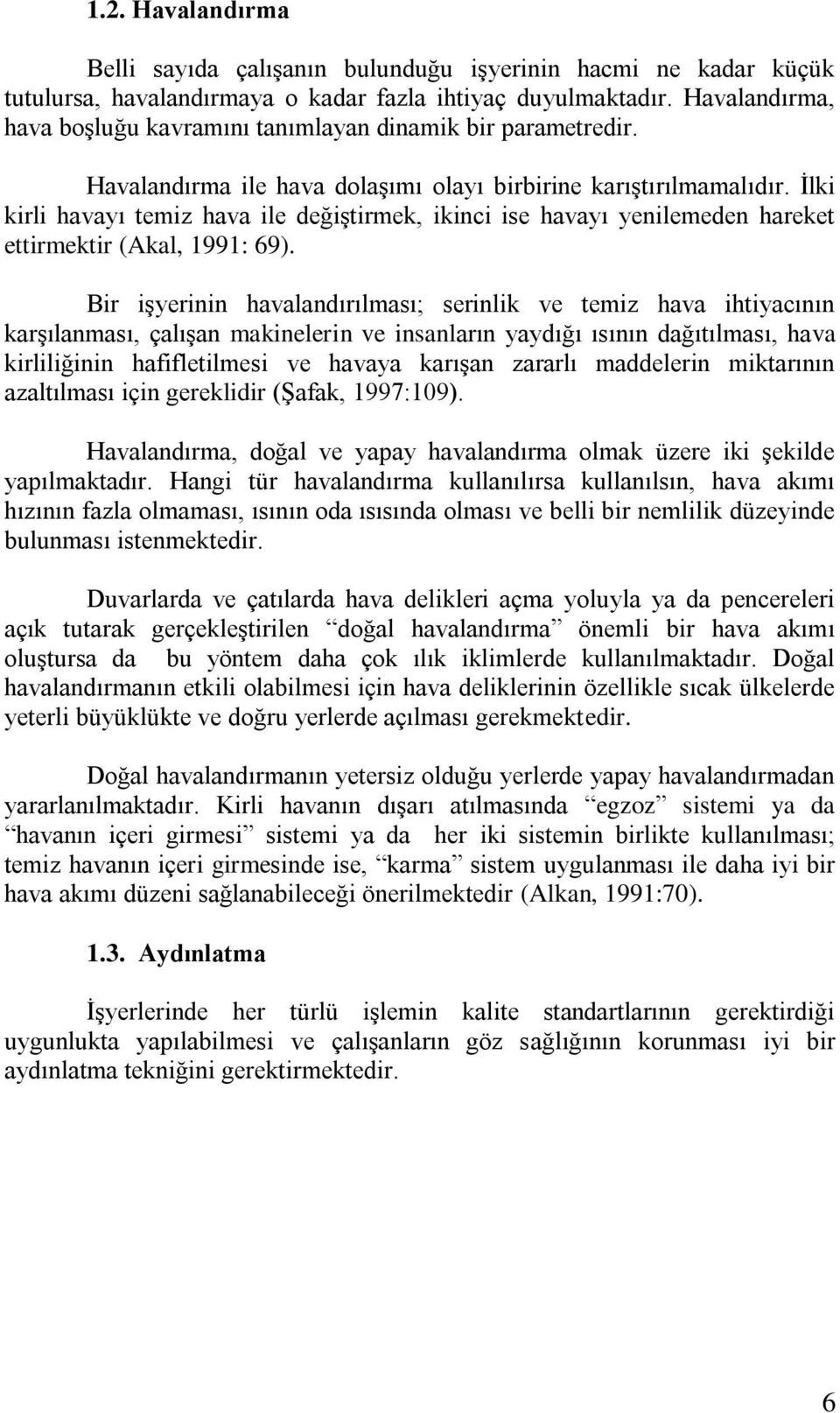 Ġlki kirli havayı temiz hava ile değiģtirmek, ikinci ise havayı yenilemeden hareket ettirmektir (Akal, 1991: 69).